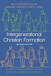Intergenerational Christian Formation: Bringing the Whole Church Together in Ministry, Community, and Worship