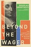 Beyond the Wager: The Christian Brilliance of Blaise Pascal