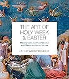 The Art of Holy Week and Easter: Meditations on the Passion and Resurrection of Jesus