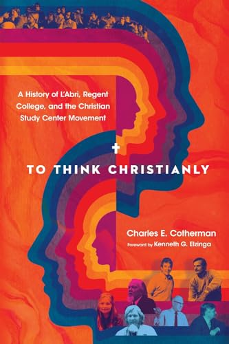 Cover of To Think Christianly: A History of L'Abri, Regent College, and the Christian Study Center Movement