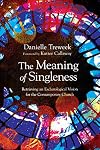 The Meaning of Singleness: Retrieving an Eschatological Vision for the Contemporary Church