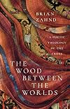 The Wood Between the Worlds: A Poetic Theology of the Cross