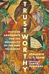 Trustworthy: Thirteen Arguments for the Reliability of the New Testament