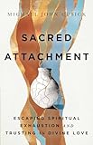 Sacred Attachment: Escaping Spiritual Exhaustion and Trusting in Divine Love