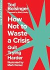 How Not to Waste a Crisis: Quit Trying Harder (Practicing Change Series)