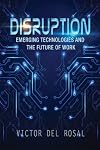 Disruption: Emerging Technologies and the Future of Work
