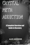 Crystal Meth Addiction: A Complete Overview and Guide to Recovery
