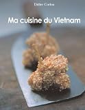Ma Cuisine Du Vietnam My Traditionnal And Innovative Vietnamese Recipes