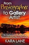From Photographer to Gallery Artist: The Complete Guide to Finding Gallery Representation for Your Fine Art Photography
