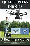 Quadcopters And Drones A Beginners Guide To Successfully Flying And Choosing The Right Drone
