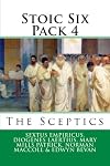 Stoic Six Pack 4 - The Sceptics: Pyyrhonic Sketches, Life of Pyrrho, Sextus Empiricus, The Greek Sceptics, Stoics & Sceptics and Life of Carneades (Illustrated)