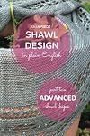 Shawl Design in Plain English: Advanced Shawl Shapes: How to design your own knitted shawls including pattern templates for circlular, annular, crescent and Faroese shawls