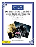 Dr Ernst Leitz Ii And The Leica Train To Freedom Defying The Nazis With A Camera A Book By Me