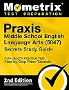 Praxis Middle School English Language Arts 5047 Secrets Study Guide - Full-Length Practice Test, Step-by-Step Video Tutorials [2nd Edition]