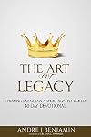 The Art Of Legacy: Thinking Like God In A Short Sighted World 40 Day Devotional (The Art Of Legacy Devotional) (Volume 1)