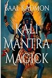 Kali Mantra Magick Summoning The Dark Powers Of Kali Ma