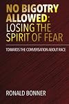 No Bigotry Allowed: Losing the Spirit of Fear: Towards the Conversation about Race