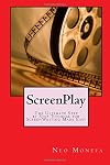 ScreenPlay: The Ultimate Step by Step Tutorial for ScreenWriting Made Easy (Screenplay Guide- How to Write a Screenplay- Screenplay Format- The Foundations of Screenwriting)