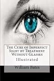The Cure Of Imperfect Sight By Treatment Without Glasses Illustrated