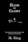 Hand of Glory: Daemonolatry Experiments With the Hands of the Gods - M. King