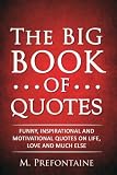 The Big Book Of Quotes Funny Inspirational And Motivational Quotes On Life Love And Much Else