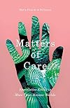 Matters of Care: Speculative Ethics in More than Human Worlds (Volume 41) (Posthumanities)