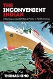 The Inconvenient Indian A Curious Account Of Native People In North America