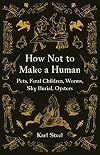 How Not to Make a Human: Pets, Feral Children, Worms, Sky Burial, Oysters