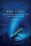 Red Gold: The Managed Extinction of the Giant Bluefin Tuna