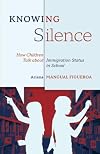 Knowing Silence: How Children Talk about Immigration Status in School