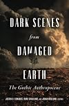 Dark Scenes from Damaged Earth: The Gothic Anthropocene