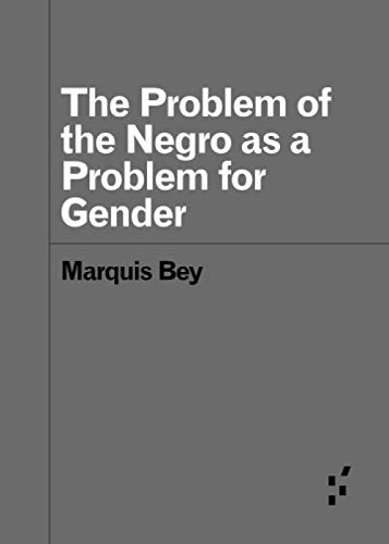 The Problem of the Negro as a Problem for Gender (By: Marquis Bey) cover