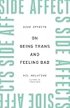 Side Affects: On Being Trans and Feeling Bad