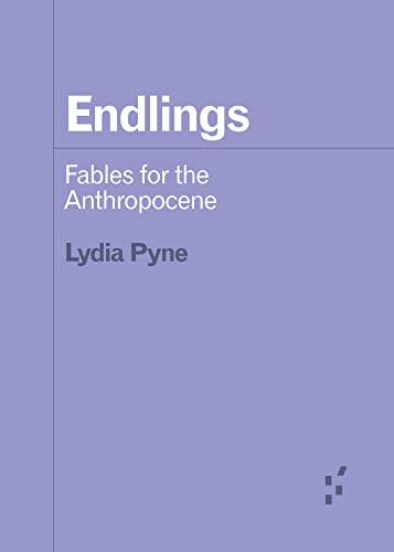 Endlings: Fables for the Anthropocene (By: Lydia Pyne) cover