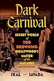 Dark Carnival: The Secret World of Tod Browning, Hollywood’s Master of the Macabre
