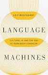 Language Machines: Cultural AI and the End of Remainder Humanism (Volume 74) (Posthumanities)