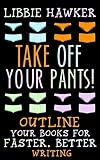 Take Off Your Pants! Outline Your Books for Faster, Better Writing