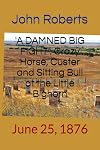 'A DAMNED BIG FIGHT': With Crazy Horse, Custer and Sitting Bull at the Little Bighorn