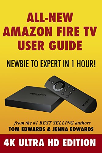 All-New Amazon Fire TV User Guide - Newbie to Expert in 1 Hour!: 4k Ultra HD Edition (With: Jenna Edwards) cover
