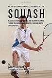 Pre And Post Competition Muscle Building Recipes For Squash Accelerate Your Performance And Recover Faster By Feeding Your Body Powerful Muscle Building And Fat Shredding Meals