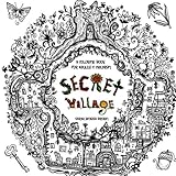Secret Village A Coloring Book Adventure Beyond The Garden Gate Beneath The Forest Floor Among The Hollow Trees A Mystery Endures