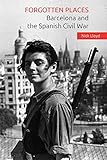 Forgotten Places Barcelona And The Spanish Civil War
