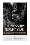 The Mississippi Burning Case: The History and Legacy of the Freedom Summer Murders at the Height of the Civil Rights Movement