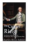 The Culper Ring: The History and Legacy of the Revolutionary Warโs Most Famous Spy Ring