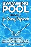 Swimming Pool Basics For Servicing Professionals Learn The Basics Pass The Exam Start Your Own Pool Cleaning Business