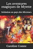 Les Aventures Magiques De Myette: Initiation Au Pays Des Micmacs
