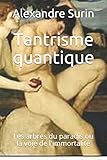 Tantrisme Quantique: Les Arbres Du Paradis Ou La Voie De L'immortalit%C3%A9