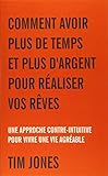 Comment Avoir Plus De Temps Et Plus D%E2%80%99argent Pour R%C3%A9aliser Vos R%C3%AAves: Une Approche Contre Intuitive Pour Vivre Une Vie Agr%C3%A9able