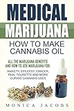 Medical Marijuana How To Make Cannabis Oil All The Marijuana Benefits And How To Use Marijuana For Anxiety Epilepsy Cancer Pain Tourette And More Curing Cannabis Uses