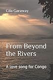 From Beyond The Rivers A Love Song For Congo